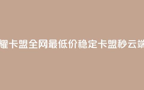 王者荣耀卡盟全网最低价稳定卡盟 - qq秒云端 第1张