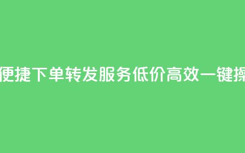 dy业务急速便捷下单转发服务-低价高效，一键操作 第1张