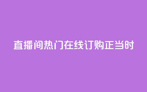 KS直播间热门，在线订购正当时 第1张