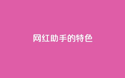 网红助手的app特色,快手24小时购买平台 - 快手100万粉丝不带货赚钱吗 粉丝软件 第1张