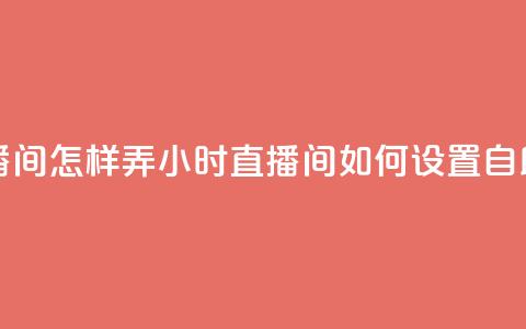 24小时自助下单直播间怎样弄 - 24小时直播间如何设置自助下单功能! 第1张