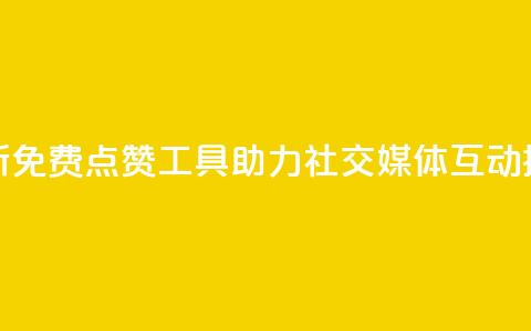 全新免费点赞工具助力社交媒体互动提升 第1张