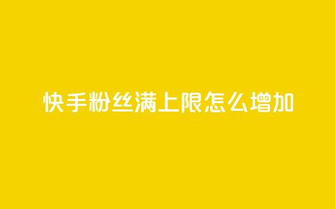 快手粉丝满5000上限怎么增加,充值抖音 - 卡盟排行榜第一的卡盟平台 qq自动发卡网 第1张