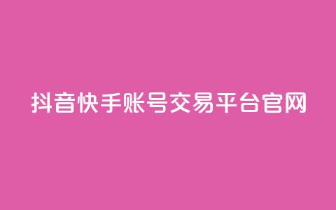 抖音快手账号交易平台官网,dy业务卡盟网站 - dy业务低价自助下单转发 qq浏览人数包括所有浏览吗 第1张