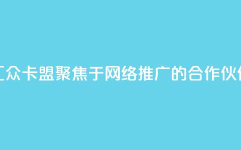 汇众卡盟：聚焦于网络推广的合作伙伴 第1张