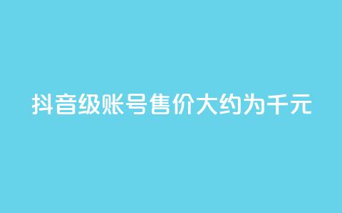 抖音50级账号售价大约为5千元 第1张