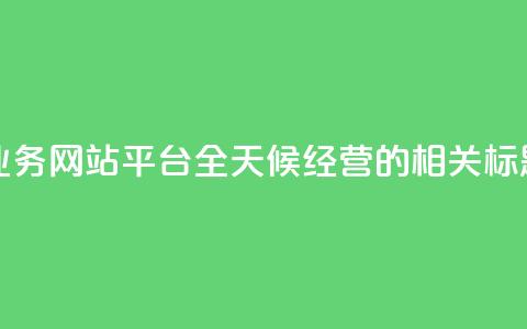 快手业务网站平台全天候经营的相关标题编辑 第1张