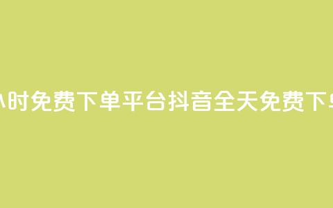 抖音24小时免费下单平台(抖音全天免费下单平台) 第1张