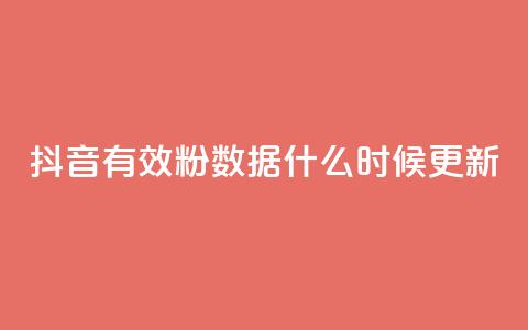 抖音有效粉数据什么时候更新 - 抖音粉丝数据更新时间及注意事项! 第1张