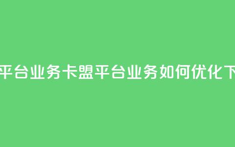 卡盟平台qq业务(卡盟平台QQ业务如何优化) 第1张