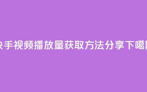 快手视频播放量获取方法分享 第1张