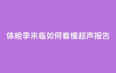 体检季来临 如何看懂超声报告？ 第1张