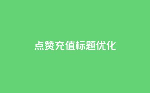 dy点赞充值标题优化 第1张