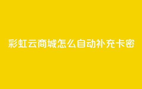 彩虹云商城怎么自动补充卡密,1元秒刷1000粉闲鱼 - 拼多多助力黑科技 pdd提现50需要多少人 第1张