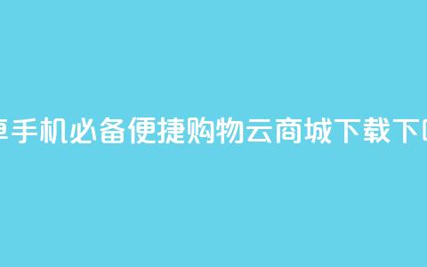 安卓手机必备，便捷购物云商城APP下载 第1张