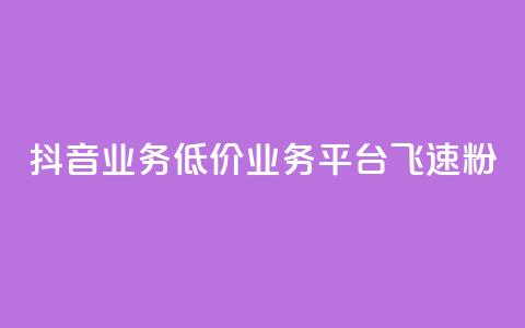 抖音业务低价业务平台飞速粉 - 快速增加抖音粉丝的低价业务平台推荐! 第1张