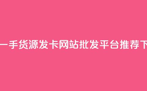 卡盟一手货源发卡网站批发平台推荐 第1张