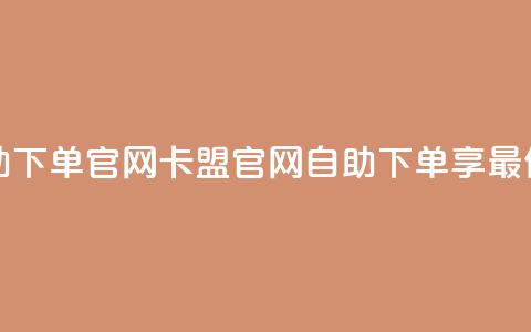 卡盟最低自助下单官网 - 卡盟官网：自助下单享最低价格。 第1张