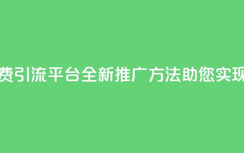 免费推广引流平台 - 免费引流平台，全新推广方法助您实现网站流量增长！! 第1张