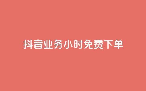 抖音业务24小时免费下单 - 抖音业务24小时免费下单服务~ 第1张