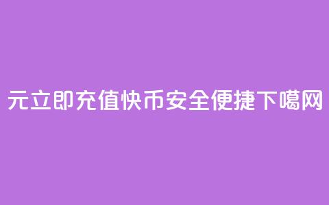 1元立即充值快币，安全便捷 第1张