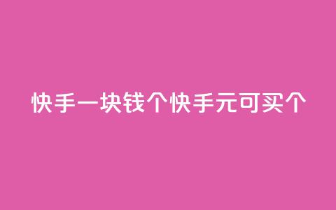 快手一块钱100个(快手1元可买100个！) 第1张