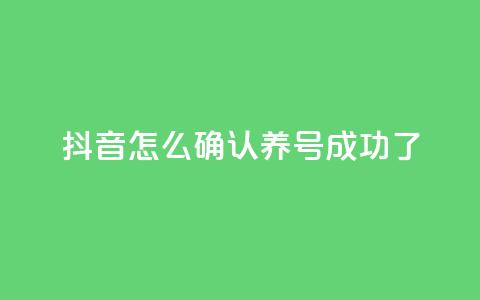 抖音怎么确认养号成功了 - 如何判断抖音养号是否成功！ 第1张