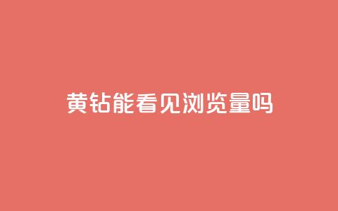 qq黄钻能看见浏览量吗 - QQ黄钻是否可以查看浏览量揭秘。 第1张