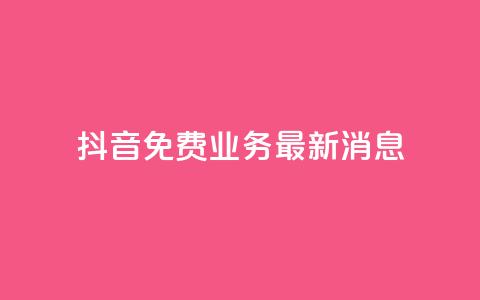 抖音免费业务2024最新消息,抖音钻石充值哪里便宜 - qq会员低价开通网站 qq空间自助业务 第1张