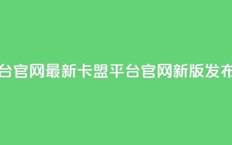 卡盟平台官网最新 - 卡盟平台官网新版发布。 第1张