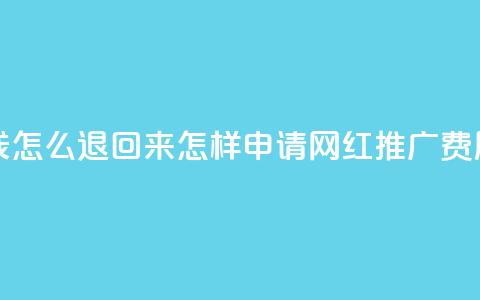 网红助力的钱怎么退回来 - 怎样申请网红推广费用退款! 第1张