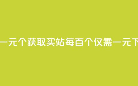 ks买站一元100个(“获取KS买站每百个仅需一元”) 第1张