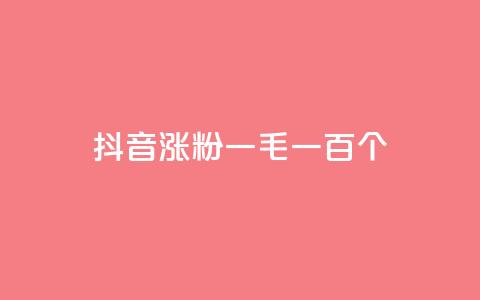 抖音涨粉一毛一百个 - 抖音增粉攻略：解析一毛钱助你轻松获得100个粉丝~ 第1张