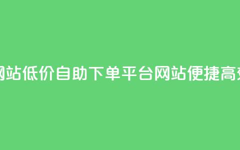 qq业务低价自助下单平台网站 - 低价自助下单平台网站：便捷高效的QQ业务一键购买~ 第1张