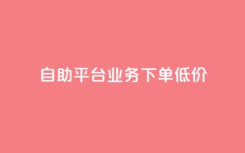 dy自助平台业务下单低价 - DY自助平台订单业务优惠活动全解析! 第1张