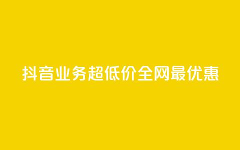 抖音业务超低价，全网最优惠 第1张