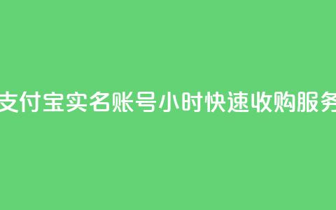 支付宝实名账号24小时快速收购服务 第1张