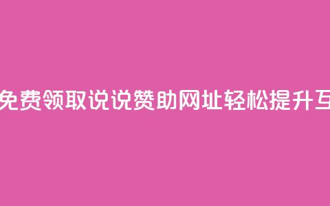 每日免费领取说说赞助网址，轻松提升互动率 第1张