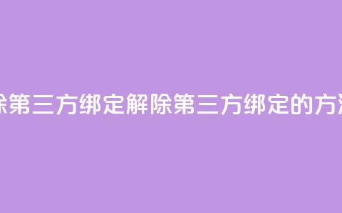 qq怎么解除第三方绑定(解除QQ第三方绑定的方法) 第1张