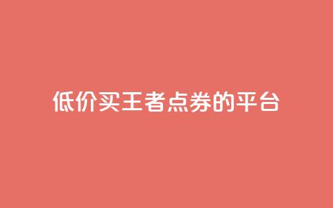 低价买王者点券的平台 - 便宜购买《王者荣耀》点券的网站推荐！ 第1张