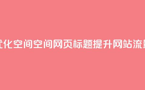 优化QQ空间空间网页标题，提升网站流量 第1张