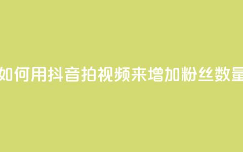 如何用抖音拍视频来增加粉丝数量 第1张