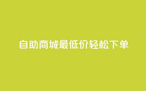 自助商城最低价，轻松下单！ 第1张