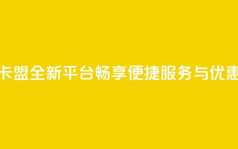 秒钻卡盟全新平台，畅享便捷服务与优惠体验 第1张