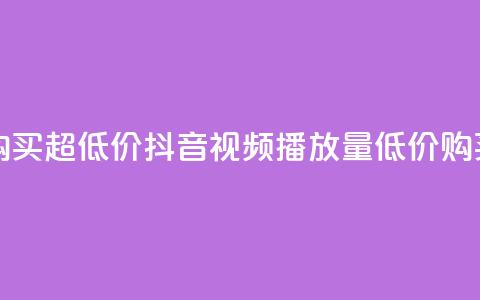 抖音播放量购买超低价 - 抖音视频播放量低价购买攻略~ 第1张