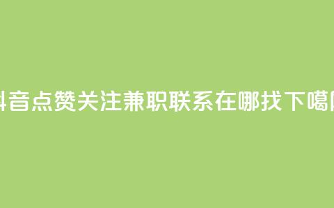 抖音点赞关注兼职联系在哪找 第1张