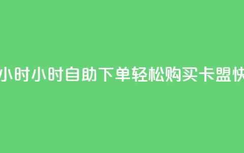 cf卡盟自助下单24小时 - 24小时自助下单，轻松购买cf卡盟，快速便利~ 第1张