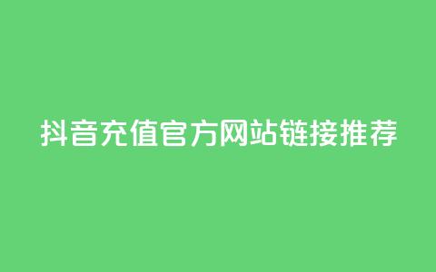 抖音充值官方网站链接推荐 第1张