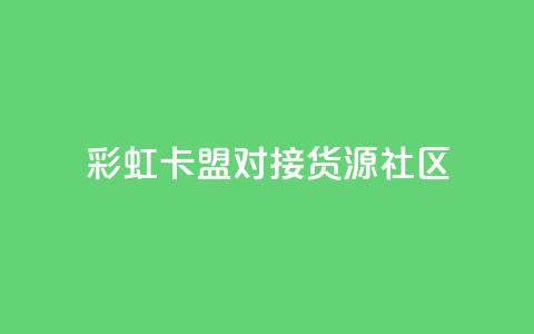 彩虹卡盟对接货源社区 - 买1块钱快手赞 第1张