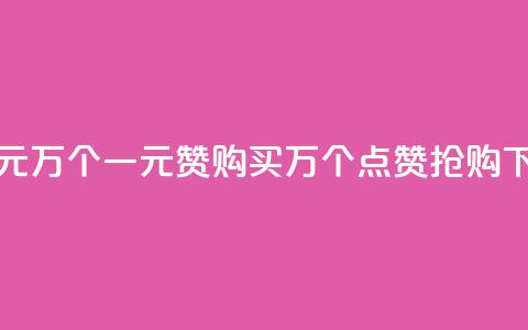 Qq赞一元1万个(一元Qq赞购买：1万个点赞抢购！) 第1张